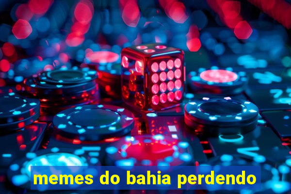 memes do bahia perdendo